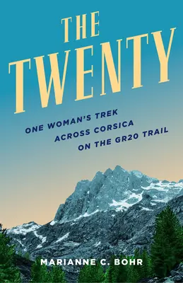 Dvacet: Trek jedné ženy přes Korsiku na stezce Gr20 - Twenty: One Woman's Trek Across Corsica on the Gr20 Trail
