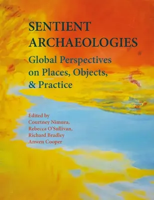 Sentient Archaeologies: Globální perspektivy míst, objektů a praxe - Sentient Archaeologies: Global Perspectives on Places, Objects and Practice