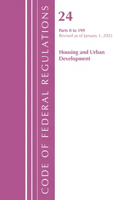 Code of Federal Regulations, Title 24 Housing and Urban Development 0-199, 2022 (Office of the Federal Register (U S )). - Code of Federal Regulations, Title 24 Housing and Urban Development 0-199, 2022 (Office of the Federal Register (U S ))