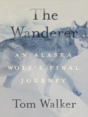 Poutník: Poslední cesta vlka z Aljašky - The Wanderer: An Alaska Wolf's Final Journey