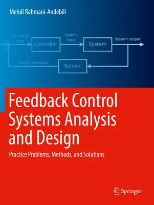 Analýza a návrh systémů řízení se zpětnou vazbou: Praktické úlohy, metody a řešení - Feedback Control Systems Analysis and Design: Practice Problems, Methods, and Solutions