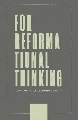 Pro reformační myšlení: Rozvíjet nerozdělené srdce: Rozvíjení nerozděleného srdce - For Reformational Thinking: Developing an Undivided Heart: Developing an Undivided Heart