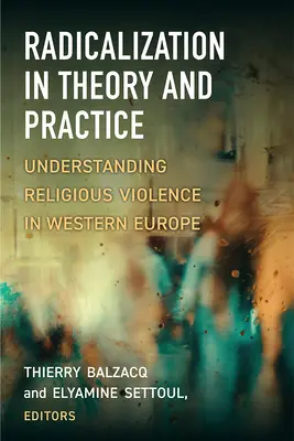 Radikalizace v teorii a praxi: Pochopení náboženského násilí v západní Evropě - Radicalization in Theory and Practice: Understanding Religious Violence in Western Europe