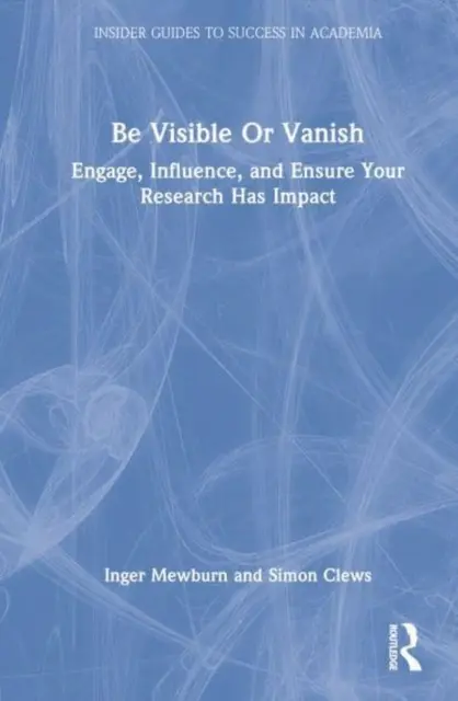 Buďte viditelní, nebo zmizte: Vydejte se na cestu, jak zaujmout, ovlivnit a zajistit, aby váš výzkum měl dopad. - Be Visible or Vanish: Engage, Influence and Ensure Your Research Has Impact