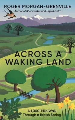 Přes probouzející se zemi: Procházka britským jarem dlouhá tisíc mil - Across a Waking Land: A 1,000-Mile Walk Through a British Spring