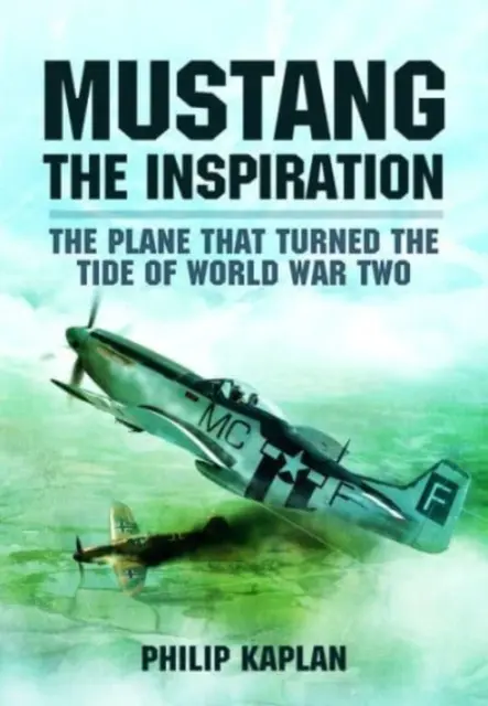 Inspirace Mustangem: Letadlo, které zvrátilo průběh druhé světové války - Mustang the Inspiration: The Plane That Turned the Tide in World War Two