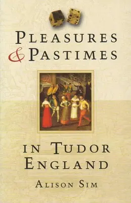 Rozkoše a zábavy v tudorovské Anglii - Pleasures & Pastimes in Tudor England