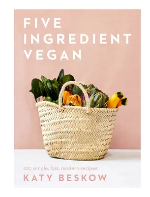 Vegan z pěti ingrediencí - 100 jednoduchých, rychlých a moderních receptů - Five Ingredient Vegan - 100 Simple, Fast, Modern Recipes