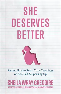 Zaslouží si víc: Vychovávat dívky, aby se bránily toxickému učení o sexu, sobě samých a mluvení o sobě - She Deserves Better: Raising Girls to Resist Toxic Teachings on Sex, Self, and Speaking Up