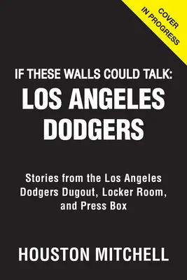 Kdyby tyto zdi mohly mluvit: Los Angeles Dodgers: Příběhy z dugoutu, šatny a tiskové lóže Los Angeles Dodgers: Místnosti, které se stěhují do Los Angeles Dodgers - If These Walls Could Talk: Los Angeles Dodgers: Stories from the Los Angeles Dodgers Dugout, Locker Room, and Press Box