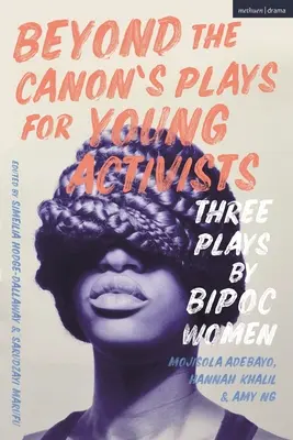 Za hranicí kánonu Hry pro mladé aktivisty: Tři hry žen z globální většiny - Beyond the Canon's Plays for Young Activists: Three Plays by Women from the Global Majority