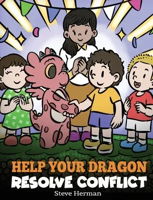 Pomozte svému drakovi řešit konflikty: Dětský příběh o řešení konfliktů - Help Your Dragon Resolve Conflict: A Children's Story About Conflict Resolution