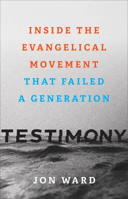 Svědectví: Uvnitř evangelikálního hnutí, které zklamalo celou generaci - Testimony: Inside the Evangelical Movement That Failed a Generation
