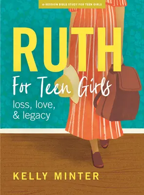 Rút - Biblická kniha pro dospívající dívky: Ruth - kniha pro mládež: Láska, ztráta a dědictví - Ruth - Teen Girls' Bible Study Book: Love, Loss & Legacy