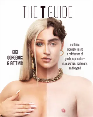 Průvodce T: Naše trans zkušenosti a oslava vyjádření pohlaví - muž, žena, nebinární pohlaví a další. - The T Guide: Our Trans Experiences and a Celebration of Gender Expression--Man, Woman, Nonbinary, and Beyond