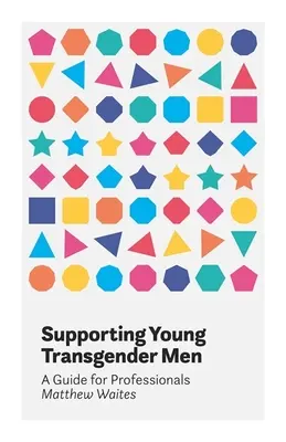 Podpora mladých transgender mužů: Příručka pro profesionály - Supporting Young Transgender Men: A Guide for Professionals