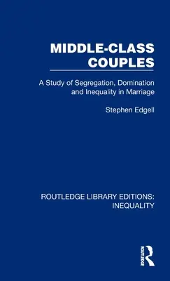 Páry střední třídy: A Study of Segregation, Domination and Inequality in Marriage (Studie o segregaci, dominanci a nerovnosti v manželství) - Middle-Class Couples: A Study of Segregation, Domination and Inequality in Marriage