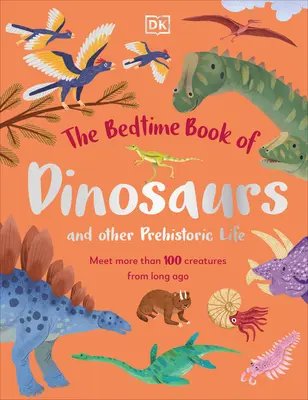 The Bedtime Book of Dinosaurs and Other Prehistoric Life (Kniha o dinosaurech a jiných prehistorických živočiších na dobrou noc): Seznamte se s více než 100 tvory z dávných dob - The Bedtime Book of Dinosaurs and Other Prehistoric Life: Meet More Than 100 Creatures from Long Ago