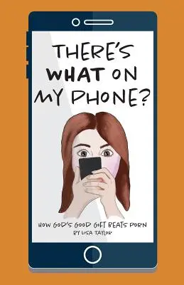 Co je v mém telefonu?: Jak Boží dobrý dar poráží porno? - There's WHAT on my Phone?: How God's Good Gift Beats Porn