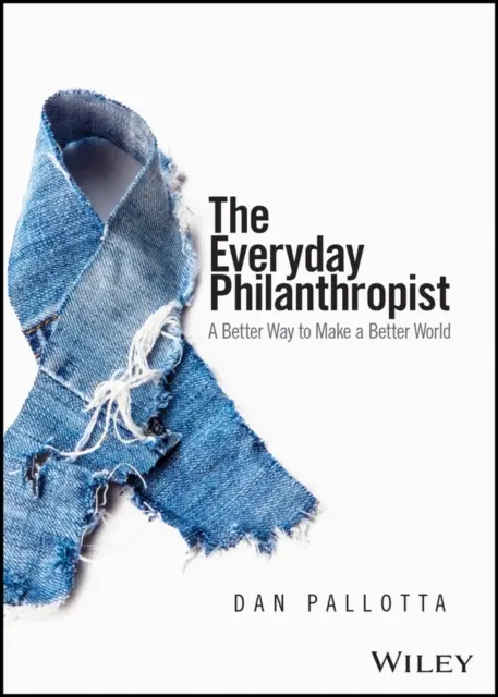 The Everyday Philanthropist (Filantrop pro každý den): Lepší způsob, jak vytvořit lepší svět - The Everyday Philanthropist: A Better Way to Make a Better World