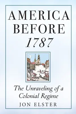 Amerika před rokem 1787: Rozpad koloniálního režimu před rokem 1787. - America Before 1787: The Unraveling of a Colonial Regime