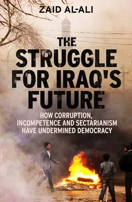 Boj o budoucnost Iráku: Jak korupce, neschopnost a sektářství podkopaly demokracii. - The Struggle for Iraq's Future: How Corruption, Incompetence and Sectarianism Have Undermined Democracy