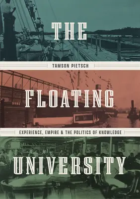 Plovoucí univerzita: Zkušenost, impérium a politika vědění - The Floating University: Experience, Empire, and the Politics of Knowledge
