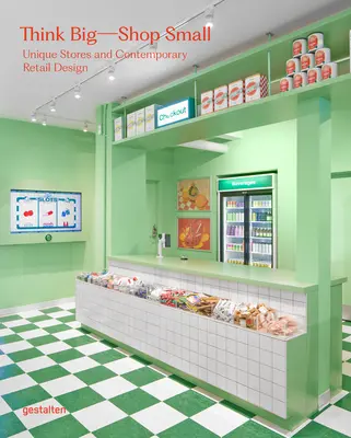 Mysli ve velkém - nakupuj v malém: Unikátní obchody a současný maloobchodní design - Think Big--Shop Small: Unique Stores and Contemporary Retail Design