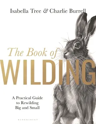 Kniha o divočení: Praktický průvodce znovudivočením velkých i malých zvířat - The Book of Wilding: A Practical Guide to Rewilding, Big and Small
