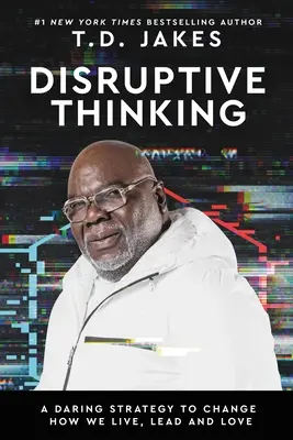 Disruptivní myšlení: Odvážná strategie, jak změnit způsob, jakým žijeme, vedeme a milujeme - Disruptive Thinking: A Daring Strategy to Change How We Live, Lead, and Love