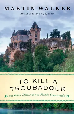 Zabít trubadúra: A Bruno, Chief of Police Novel: A Bruno, Chief of Police Novel - To Kill a Troubadour: A Bruno, Chief of Police Novel