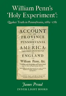 William Penn's 'Holy Experiment': William Pennsylvania: Quaker Truth in Pennsylvania, 1682-1781 (Kvakerská pravda v Pensylvánii, 1682-1781) - William Penn's 'Holy Experiment': Quaker Truth in Pennsylvania, 1682-1781