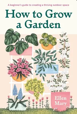 Jak pěstovat zahradu: Pěstování zahrady: Průvodce pro začátečníky, jak si vytvořit prosperující venkovní prostor - How to Grow a Garden: A Beginner's Guide to Creating a Thriving Outdoor Space