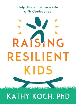 Odolné děti: Vychovávejte je k sebevědomému přístupu k životu - Resilient Kids: Raising Them to Embrace Life with Confidence