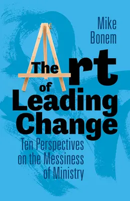 Umění vést změny: Umění změny: Deset pohledů na nepořádek ve službě. - The Art of Leading Change: Ten Perspectives on the Messiness of Ministry
