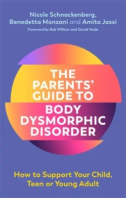 Průvodce rodičů tělesnou dysmorfickou poruchou: Jak podpořit své dítě, dospívajícího nebo mladého dospělého - The Parents' Guide to Body Dysmorphic Disorder: How to Support Your Child, Teen or Young Adult