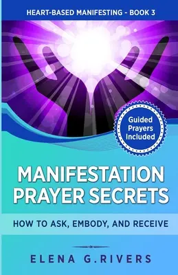 Tajemství manifestačních modliteb: Jak žádat, ztělesňovat a přijímat - Manifestation Prayer Secrets: How to Ask, Embody and Receive