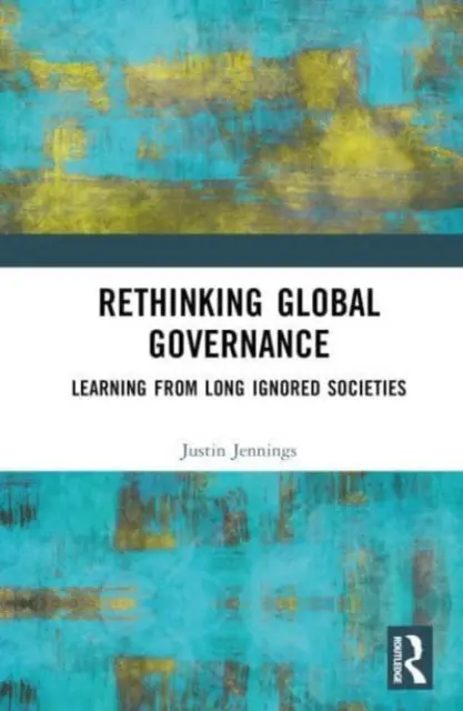 Přehodnocení globálního vládnutí: Učení se od dlouho ignorovaných společností - Rethinking Global Governance: Learning from Long Ignored Societies
