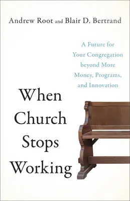 Když církev přestane fungovat: Budoucnost pro váš sbor kromě více peněz, programů a inovací - When Church Stops Working: A Future for Your Congregation Beyond More Money, Programs, and Innovation