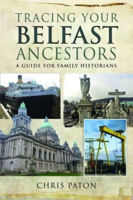 Pátrání po předcích z Belfastu: Průvodce pro rodinné historiky - Tracing Your Belfast Ancestors: A Guide for Family Historians