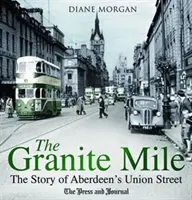 Žulová míle - Příběh aberdeenské ulice Union Street - Granite Mile - The Story of Aberdeen's Union Street