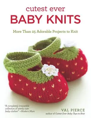 Nejroztomilejší dětské pleteniny: Více než 25 rozkošných projektů na pletení - Cutest Ever Baby Knits: More Than 25 Adorable Projects to Knit