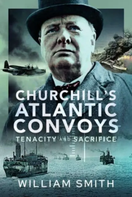 Churchillovy atlantické konvoje: Houževnatost a obětavost - Churchill's Atlantic Convoys: Tenacity & Sacrifice