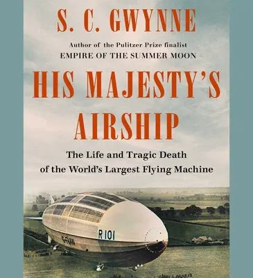 Vzducholoď Jeho Veličenstva: Život a tragická smrt největšího létajícího stroje na světě - His Majesty's Airship: The Life and Tragic Death of the World's Largest Flying Machine