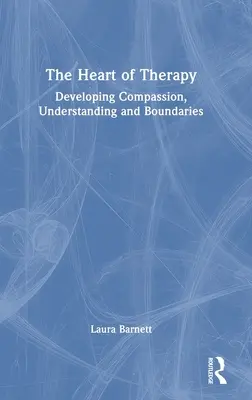Srdce terapie: Rozvíjení soucitu, porozumění a hranic - The Heart of Therapy: Developing Compassion, Understanding and Boundaries