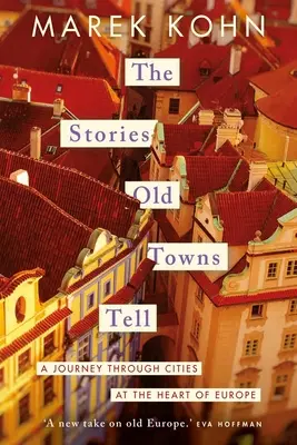 Příběhy, které vyprávějí stará města: Cesta po městech v srdci Evropy - The Stories Old Towns Tell: A Journey Through Cities at the Heart of Europe