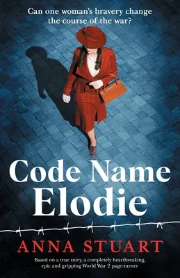 Krycí jméno Elodie: Elodie: inspirováno skutečným příběhem, naprosto srdcervoucí, epický a strhující román z 2. světové války - Code Name Elodie: Based on a true story, a completely heartbreaking, epic and gripping World War 2 page-turner
