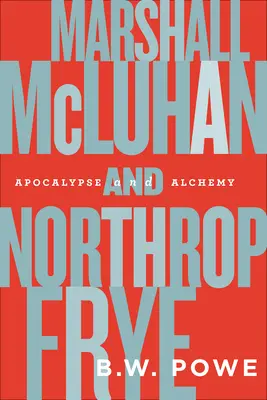 Marshall McLuhan a Northrop Frye: Apokalypsa a alchymie - Marshall McLuhan and Northrop Frye: Apocalypse and Alchemy