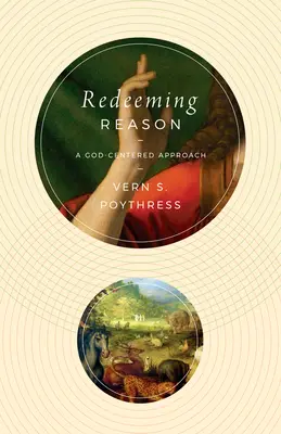 Vykoupení rozumu: Přístup zaměřený na Boha - Redeeming Reason: A God-Centered Approach