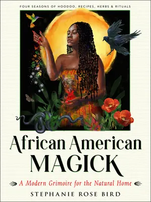Afroamerická magie: (Čtyři roční období rituálů, receptů, húdú a bylinek) - African American Magick: A Modern Grimoire for the Natural Home (Four Seasons of Rituals, Recipes, Hoodoo & Herbs)